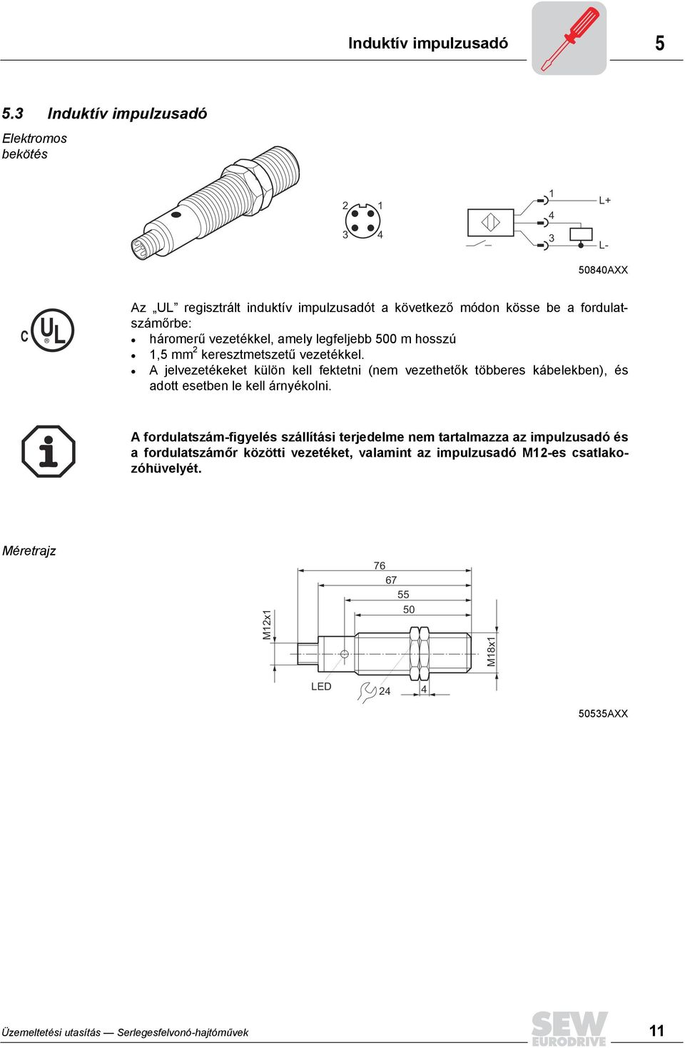 háromerű vezetékkel, amely legfeljebb 500 m hosszú 1,5 mm 2 keresztmetszetű vezetékkel.