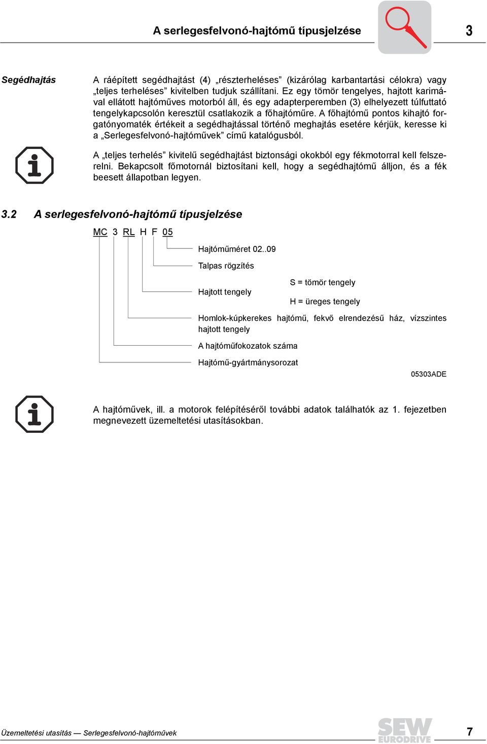 A főhajtómű pontos kihajtó forgatónyomaték értékeit a segédhajtással történő meghajtás esetére kérjük, keresse ki a Serlegesfelvonó-hajtóművek című katalógusból.