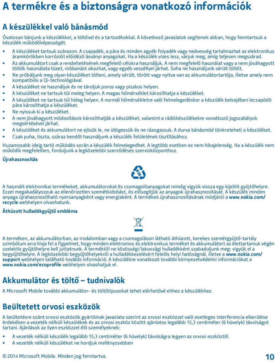 A csapadék, a pára és minden egyéb folyadék vagy nedvesség tartalmazhat az elektronikus áramkörökben korróziót előidéző ásványi anyagokat.