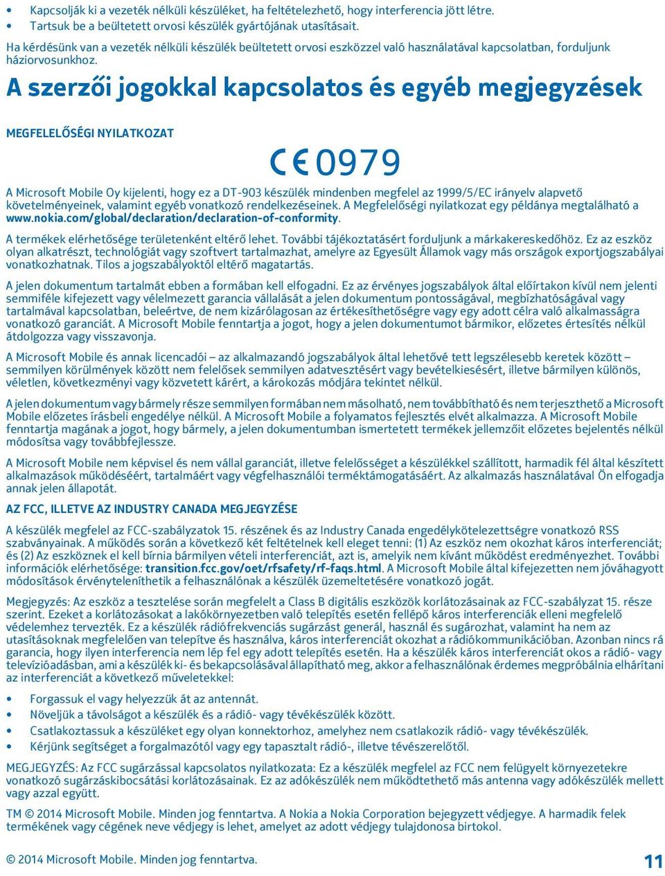 A szerzői jogokkal kapcsolatos és egyéb megjegyzések MEGFELELŐSÉGI NYILATKOZAT A Microsoft Mobile Oy kijelenti, hogy ez a DT-903 készülék mindenben megfelel az 1999/5/EC irányelv alapvető