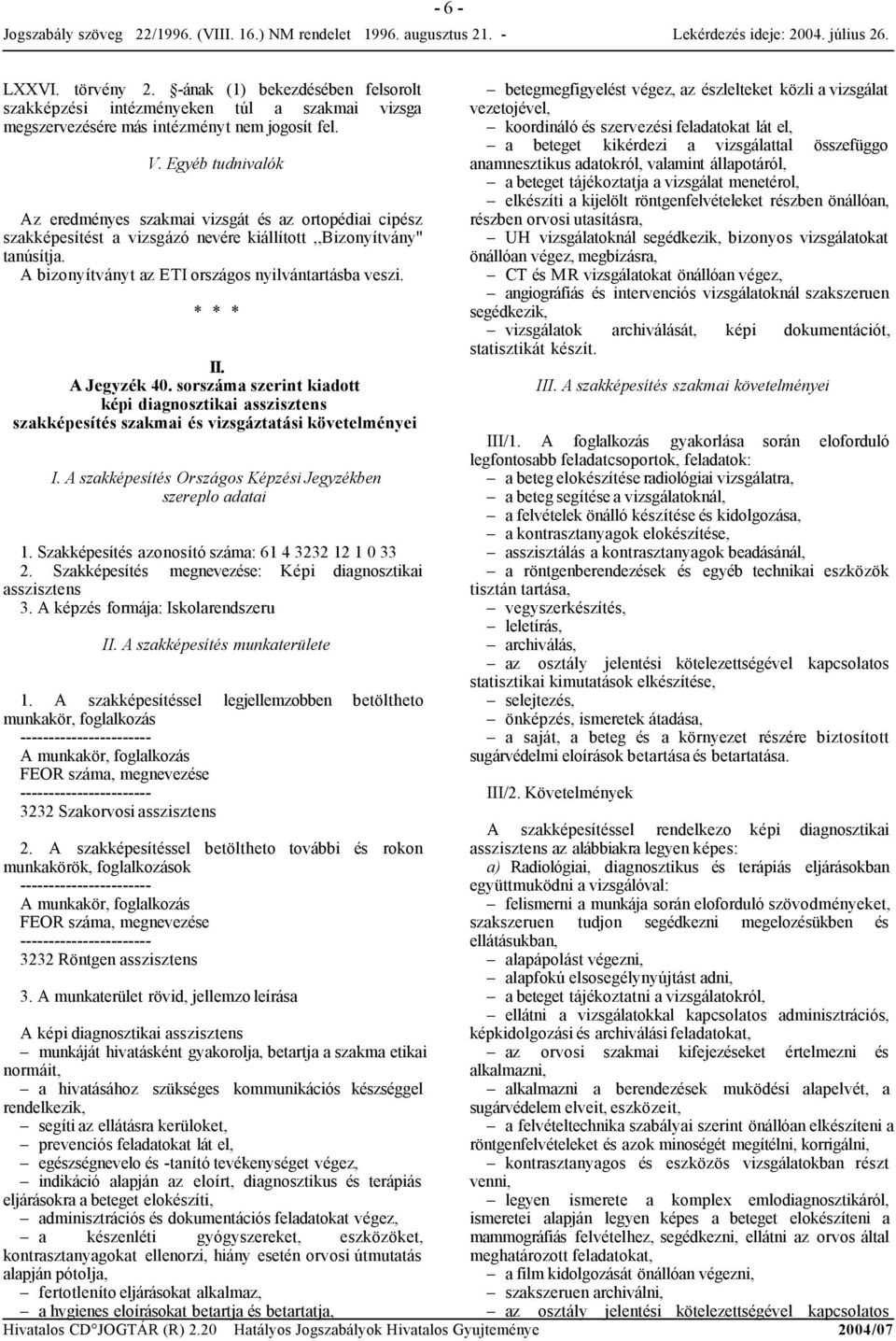 * * * II. A Jegyzék 40. sorszáma szerint kiadott képi diagnosztikai asszisztens szakképesítés szakmai és vizsgáztatási követelményei I. A szakképesítés Országos KépzésiJegyzékben szereplo adatai 1.