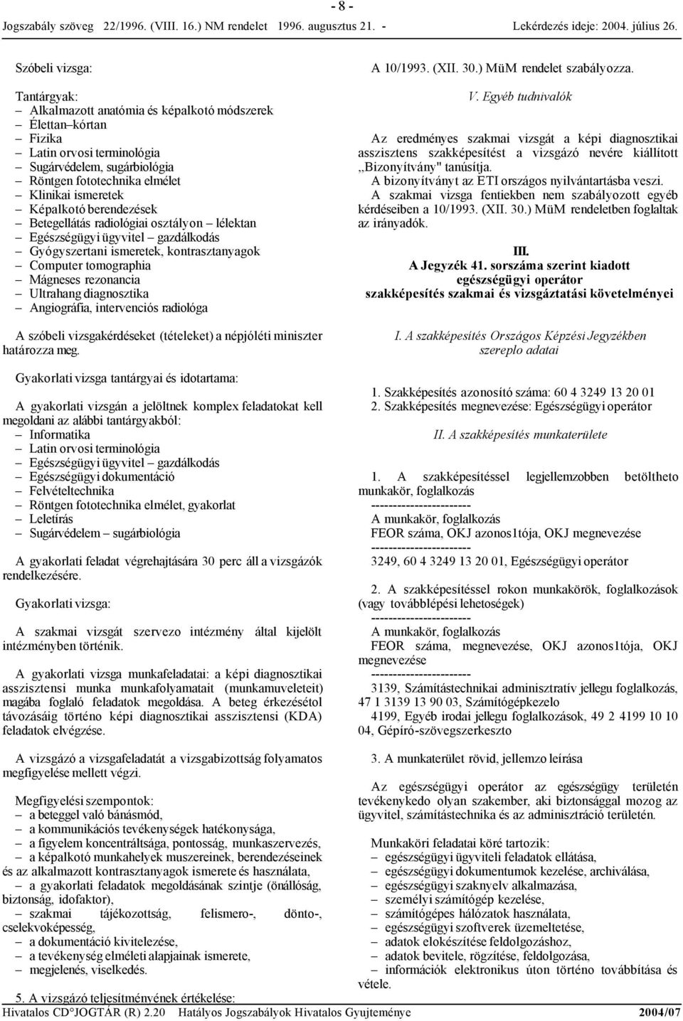 Ultrahang diagnosztika Angiográfia, intervenciós radiológa A szóbeli vizsgakérdéseket (tételeket) a népjólétiminiszter határozza meg.