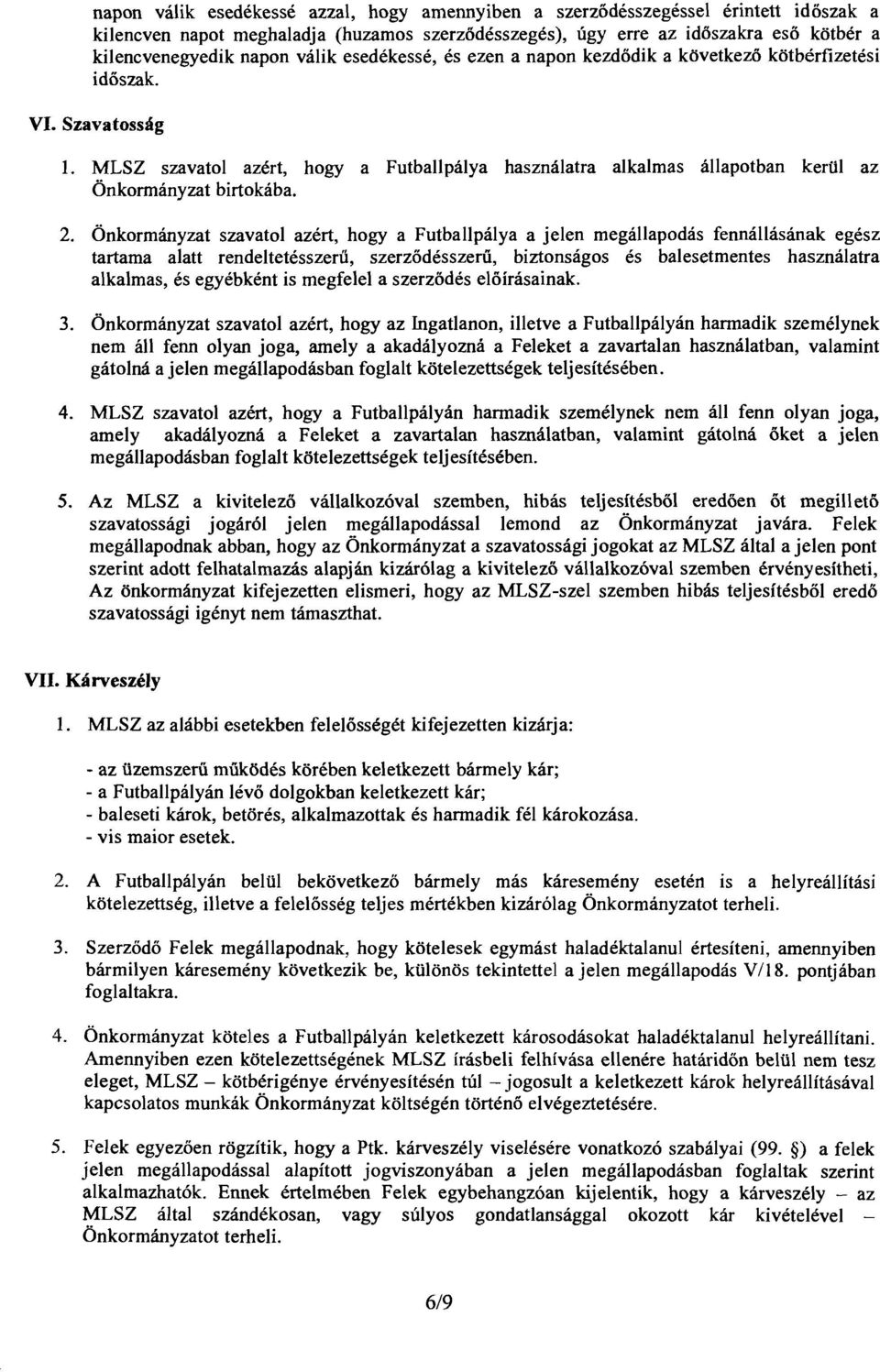 MLSZ szavatol azért, hogy a Futballpálya használatra alkalmas állapotban kertll az Önkormányzat birtokába. 2.