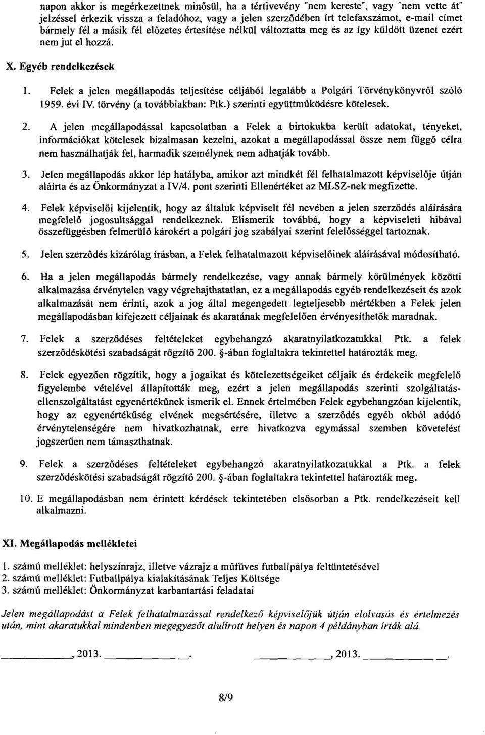 Felek a jelen megállapodás teljesítése céljából legalább a Polgári Törvénykönyvről szóló 1959. évi IV. törvény (a továbbiakban: Ptk.) szerinti együttmiíködésre kötelesek. 2.