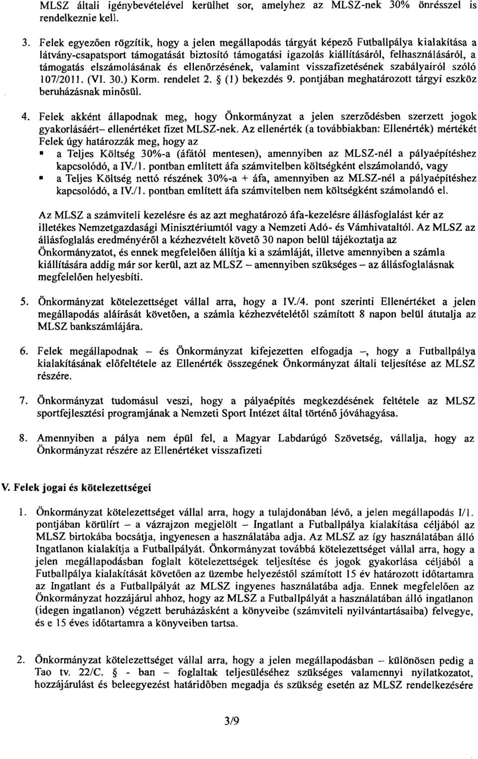 Felek egyezően rögzítik, hogy a jelen megállapodás tárgyát képező Futballpálya kialakítása a látvány-csapatsport támogatását biztosító támogatási igazolás kiállításáról, felhasználásáról, a támogatás