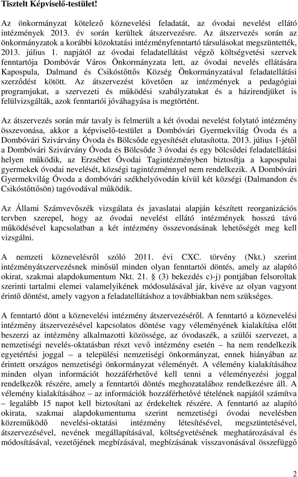 napjától az óvodai feladatellátást végző költségvetési szervek fenntartója Dombóvár Város Önkormányzata lett, az óvodai nevelés ellátására Kapospula, Dalmand és Csikóstőttős Község Önkormányzatával