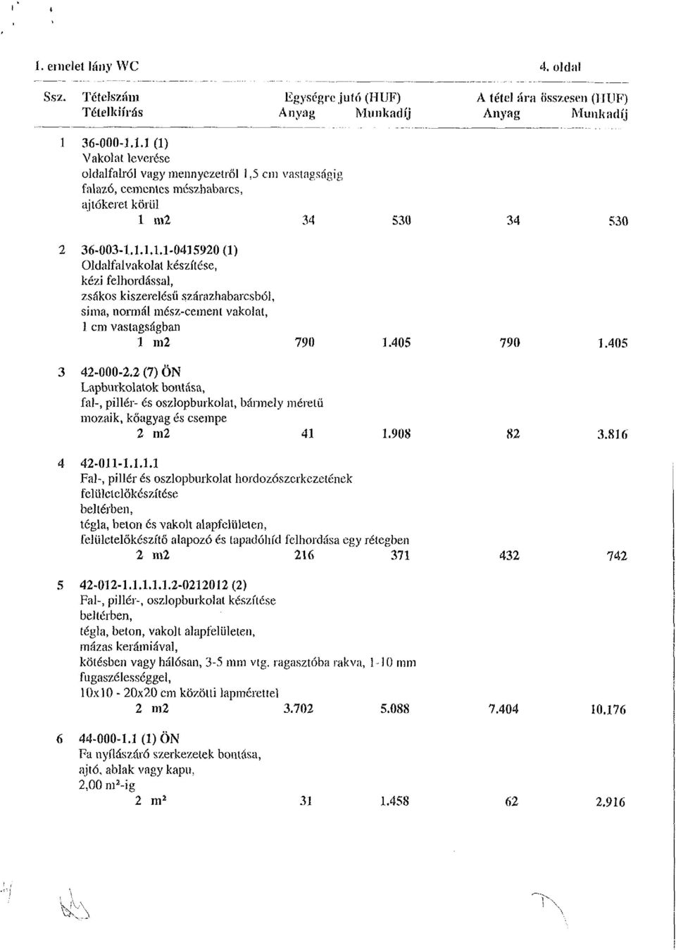 m2 34 530 2 36-003-1.1.1.1.1-0415920 (1) Oldalfalvakolat készítése, kézi felhordással, zsákos kiszerelésű szárazhabarcsból, sima, normál mész-cement vakolat, 1 cm vastagságban 1 in2 790 1.