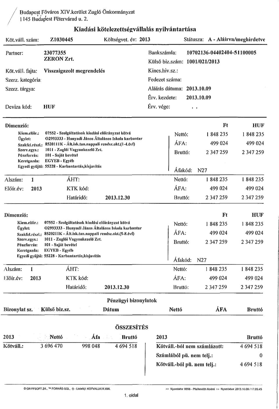 Visszaigazolt megrendeli s HUF Bankszámla: 10702136-04402404-51100005 Külső biz.szám: 1001/021/2013 Kincs, hiv.sz.: Fedezet száma: Aláírás dátuma: 2013.10.09 Érv. kezdete: 2013.10.09 Érv. vége: Dimenzió: Kiem.