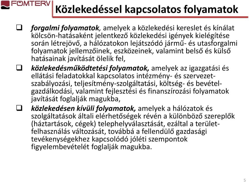 feladatokkal kapcsolatos intézmény- és szervezetszabályozási, teljesítmény-szolgáltatási, költség- és bevételgazdálkodási, valamint fejlesztési és finanszírozási folyamatok javítását foglalják