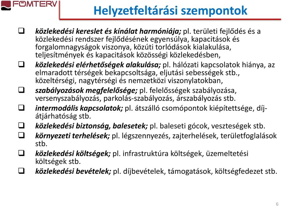 közlekedési elérhetőségek alakulása; pl. hálózati kapcsolatok hiánya, az elmaradott térségek bekapcsoltsága, eljutási sebességek stb.