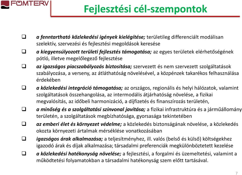 verseny, az átláthatóság növelésével, a közpénzek takarékos felhasználása érdekében a közlekedési integráció támogatása; az országos, regionális és helyi hálózatok, valamint szolgáltatások