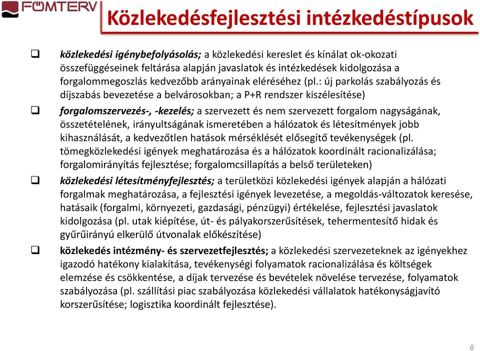 : új parkolás szabályozás és díjszabás bevezetése a belvárosokban; a P+R rendszer kiszélesítése) forgalomszervezés-, -kezelés; a szervezett és nem szervezett forgalom nagyságának, összetételének,