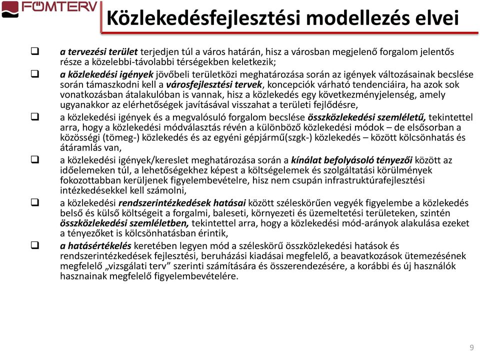 átalakulóban is vannak, hisz a közlekedés egy következményjelenség, amely ugyanakkor az elérhetőségek javításával visszahat a területi fejlődésre, a közlekedési igények és a megvalósuló forgalom