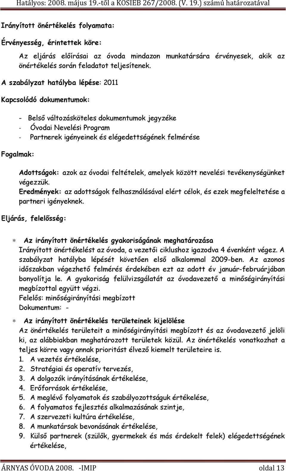 Adottságok: azok az óvodai feltételek, amelyek között nevelési tevékenységünket végezzük. Eredmények: az adottságok felhasználásával elért célok, és ezek megfeleltetése a partneri igényeknek.