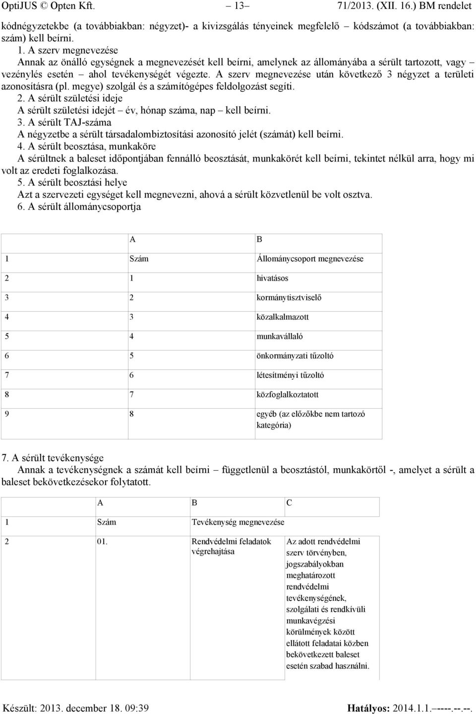 A sérült születési ideje A sérült születési idejét év, hónap száma, nap kell beírni. 3. A sérült TAJ-száma A négyzetbe a sérült társadalombiztosítási azonosító jelét (számát) kell beírni. 4.