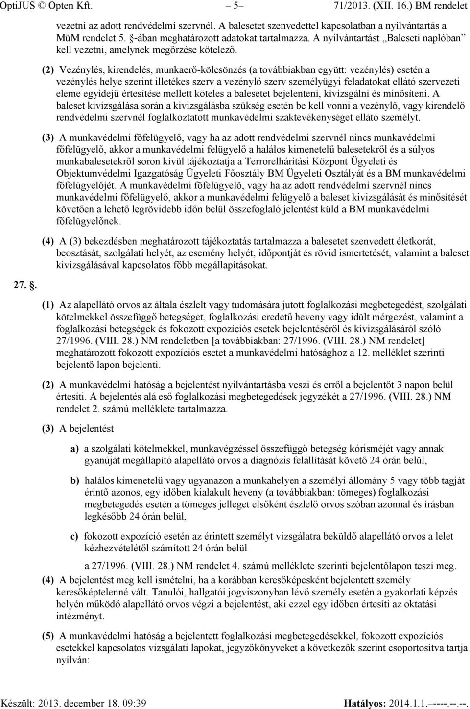 (2) Vezénylés, kirendelés, munkaerő-kölcsönzés (a továbbiakban együtt: vezénylés) esetén a vezénylés helye szerint illetékes szerv a vezénylő szerv személyügyi feladatokat ellátó szervezeti eleme