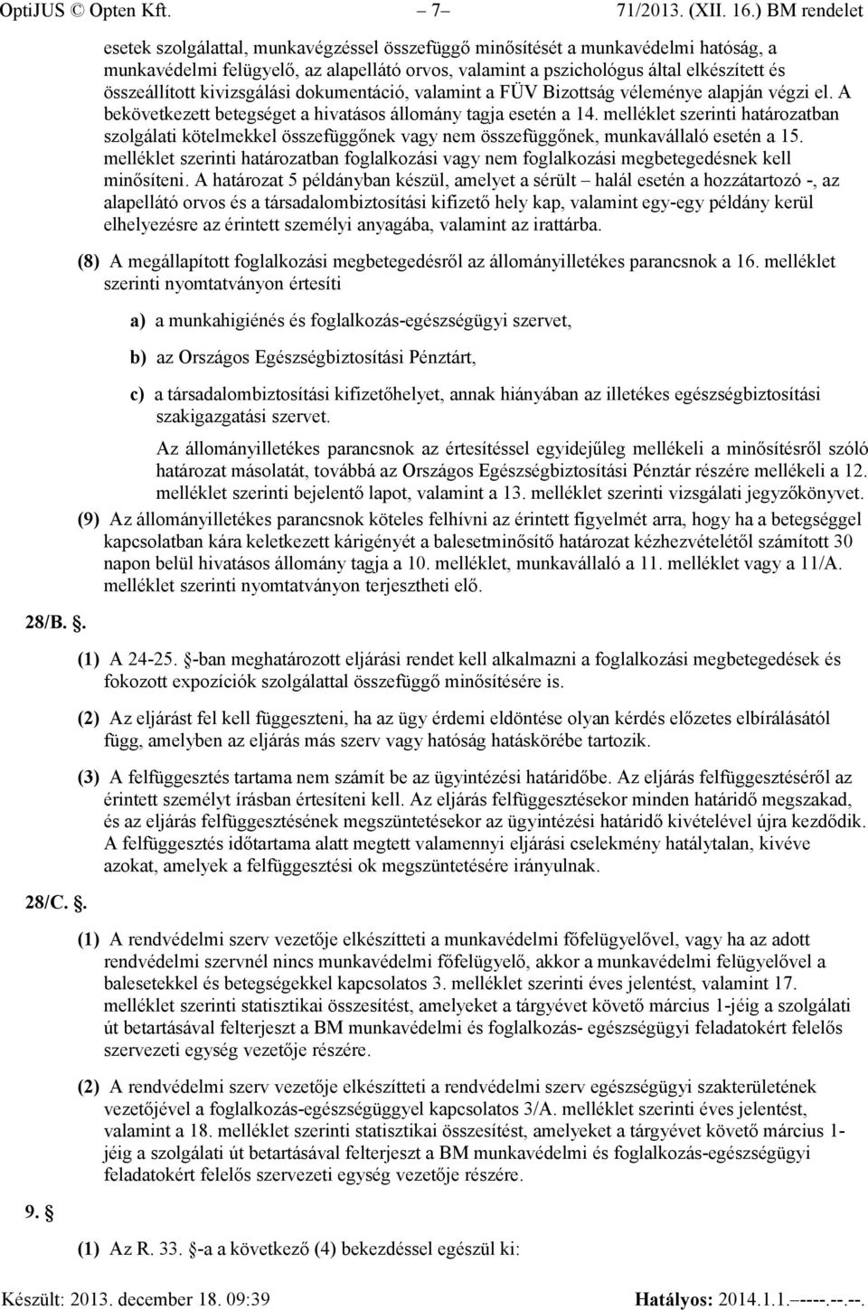 kivizsgálási dokumentáció, valamint a FÜV Bizottság véleménye alapján végzi el. A bekövetkezett betegséget a hivatásos állomány tagja esetén a 14.