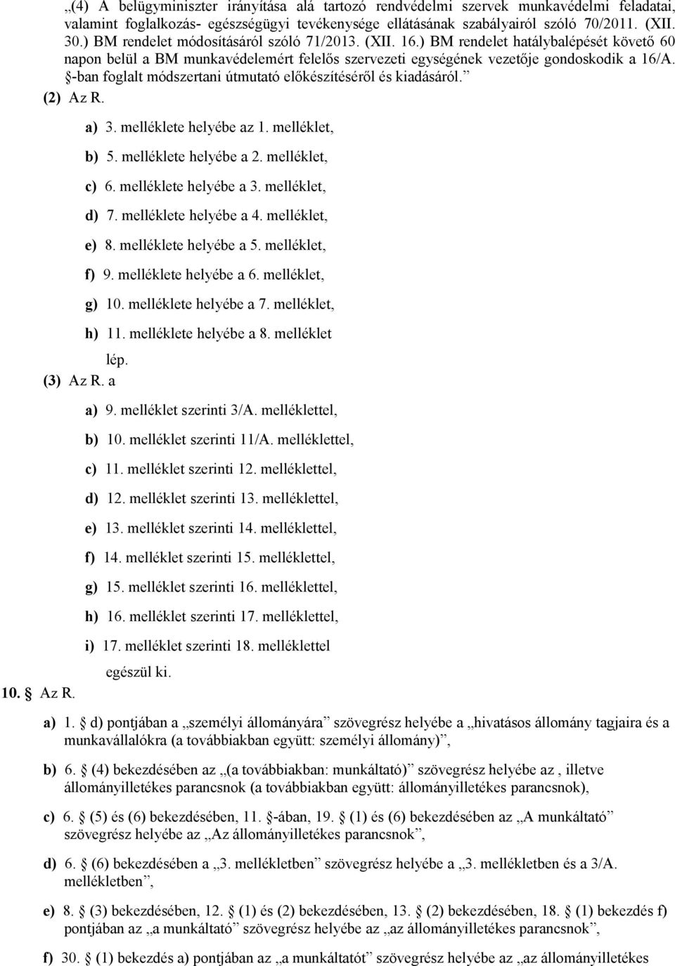-ban foglalt módszertani útmutató előkészítéséről és kiadásáról. (2) Az R. lép. (3) Az R. a a) 3. melléklete helyébe az 1. melléklet, b) 5. melléklete helyébe a 2. melléklet, c) 6.