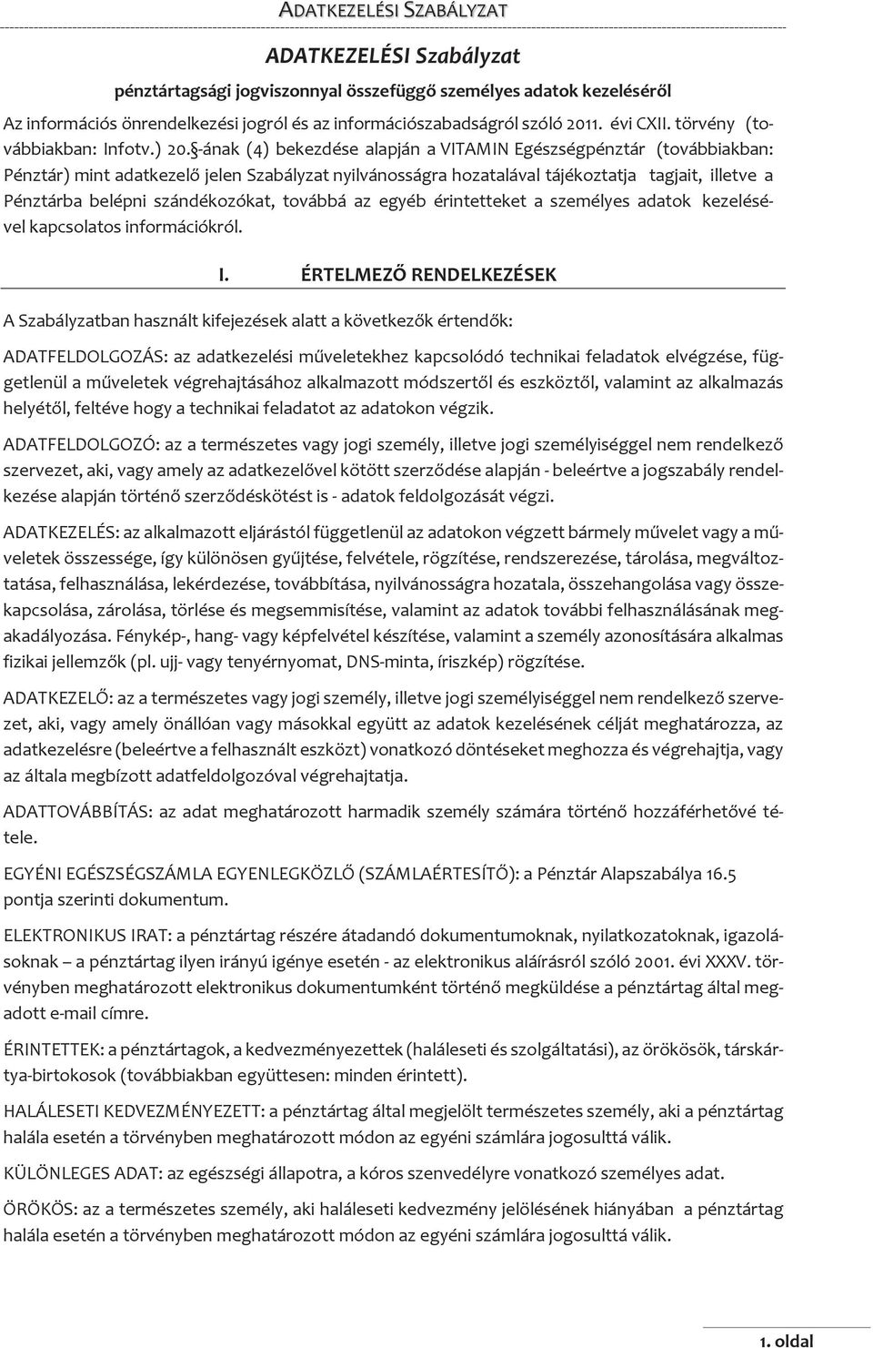 -ának (4) bekezdése alapján a VITAMIN Egészségpénztár (továbbiakban: Pénztár) mint adatkezelő jelen Szabályzat nyilvánosságra hozatalával tájékoztatja tagjait, illetve a Pénztárba belépni