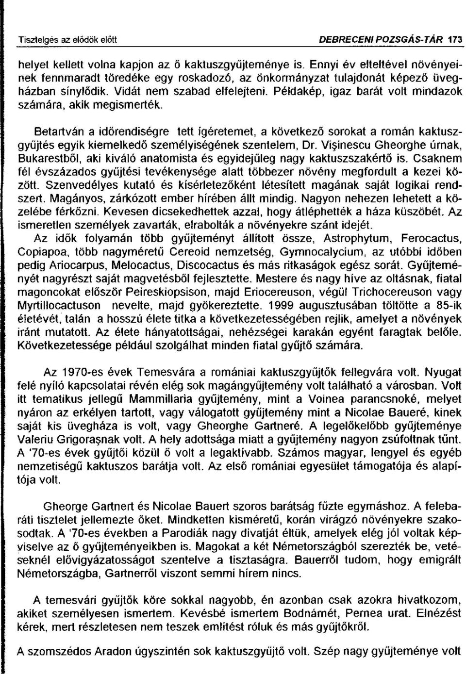 Példakép, igaz barát volt mindazok számára, akik megismerték. Betartván a időrendiségre tett ígéretemet, a következő sorokat a román kaktuszgyűjtés egyik kiemelkedő személyiségének szentelem, Dr.