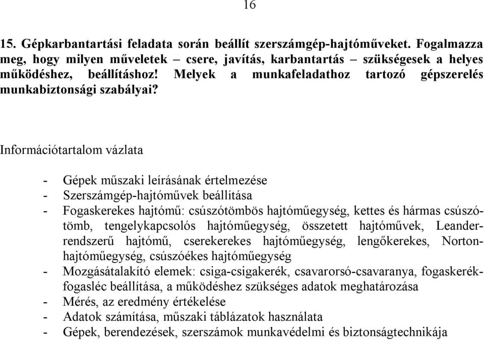 - Gépek műszaki leírásának értelmezése - Szerszámgép-hajtóművek beállítása - Fogaskerekes hajtómű: csúszótömbös hajtóműegység, kettes és hármas csúszótömb, tengelykapcsolós hajtóműegység, összetett