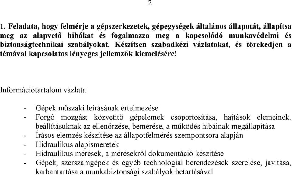 - Gépek műszaki leírásának értelmezése - Forgó mozgást közvetítő gépelemek csoportosítása, hajtások elemeinek, beállításuknak az ellenőrzése, bemérése, a működés hibáinak megállapítása -