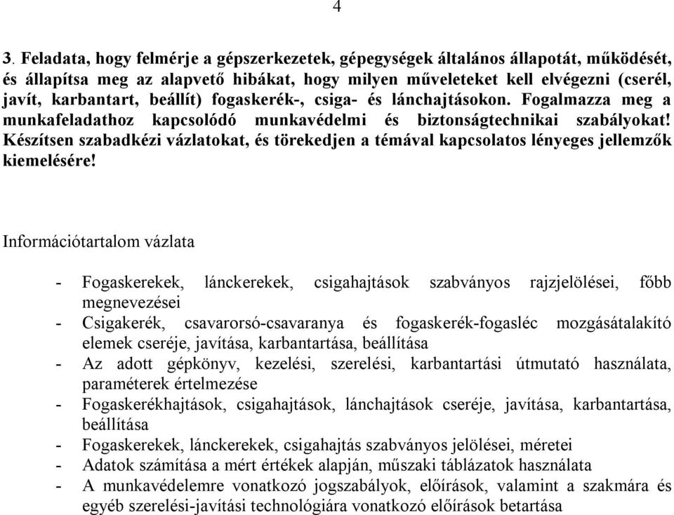 Készítsen szabadkézi vázlatokat, és törekedjen a témával kapcsolatos lényeges jellemzők kiemelésére!