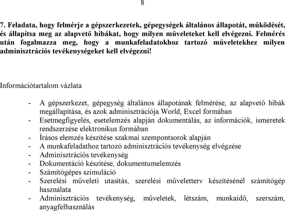 - A gépszerkezet, gépegység általános állapotának felmérése, az alapvető hibák megállapítása, és azok adminisztrációja World, Excel formában - Esetmegfigyelés, esetelemzés alapján dokumentálás, az