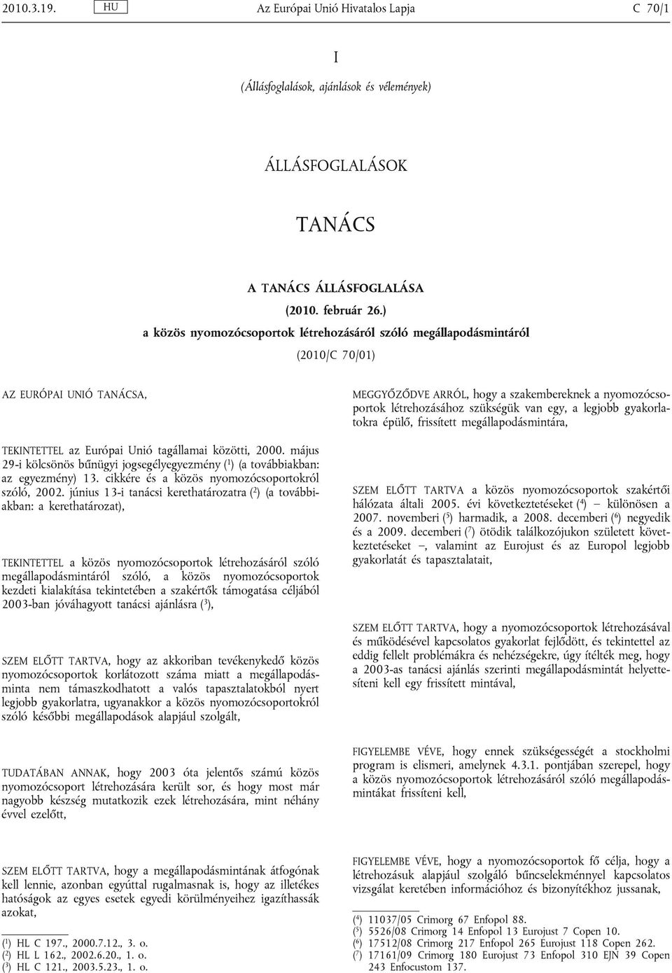 május 29-i kölcsönös bűnügyi jogsegélyegyezmény ( 1 ) (a továbbiakban: az egyezmény) 13. cikkére és a közös nyomozócsoportokról szóló, 2002.