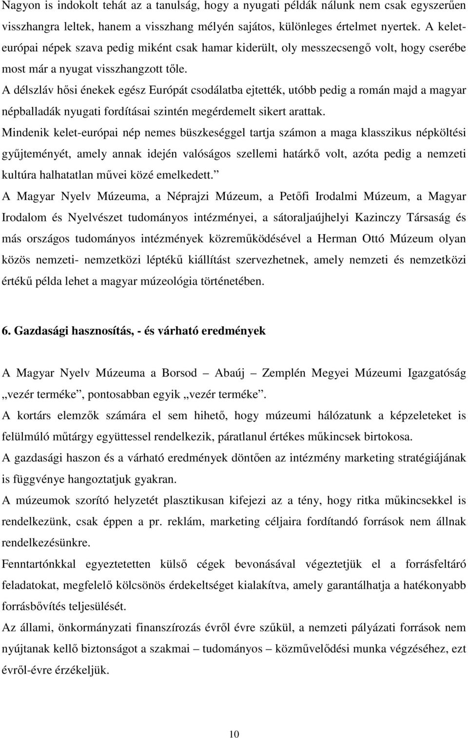 A délszláv hısi énekek egész Európát csodálatba ejtették, utóbb pedig a román majd a magyar népballadák nyugati fordításai szintén megérdemelt sikert arattak.