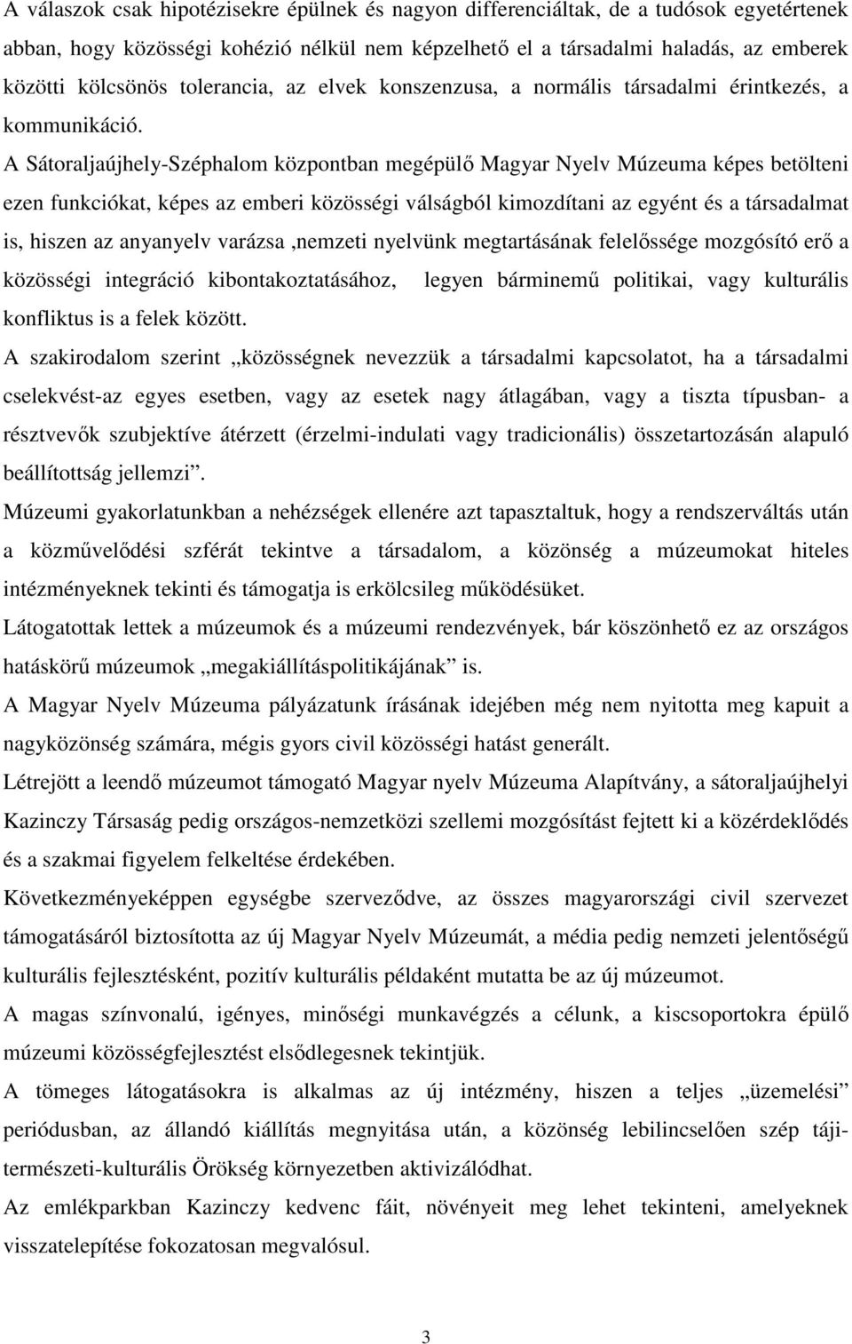 A Sátoraljaújhely-Széphalom központban megépülı Magyar Nyelv Múzeuma képes betölteni ezen funkciókat, képes az emberi közösségi válságból kimozdítani az egyént és a társadalmat is, hiszen az