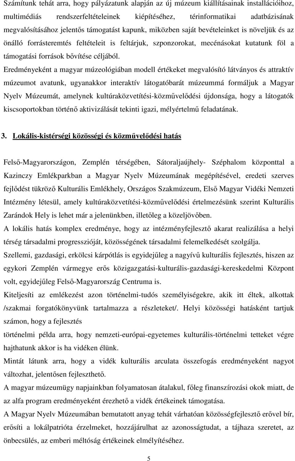 Eredményeként a magyar múzeológiában modell értékeket megvalósító látványos és attraktív múzeumot avatunk, ugyanakkor interaktív látogatóbarát múzeummá formáljuk a Magyar Nyelv Múzeumát, amelynek