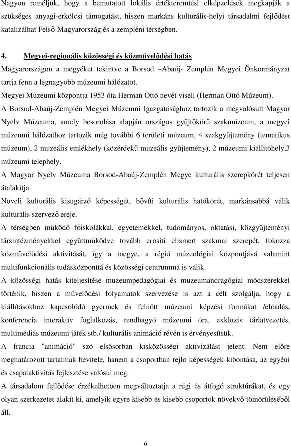 Megyei-regionális közösségi és közmővelıdési hatás Magyarországon a megyéket tekintve a Borsod Abaúj- Zemplén Megyei Önkormányzat tartja fenn a legnagyobb múzeumi hálózatot.