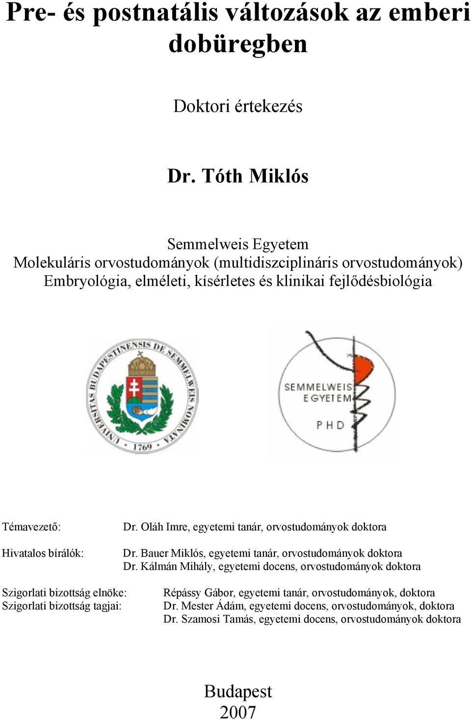 Témavezető: Hivatalos bírálók: Dr. Oláh Imre, egyetemi tanár, orvostudományok doktora Dr. Bauer Miklós, egyetemi tanár, orvostudományok doktora Dr.