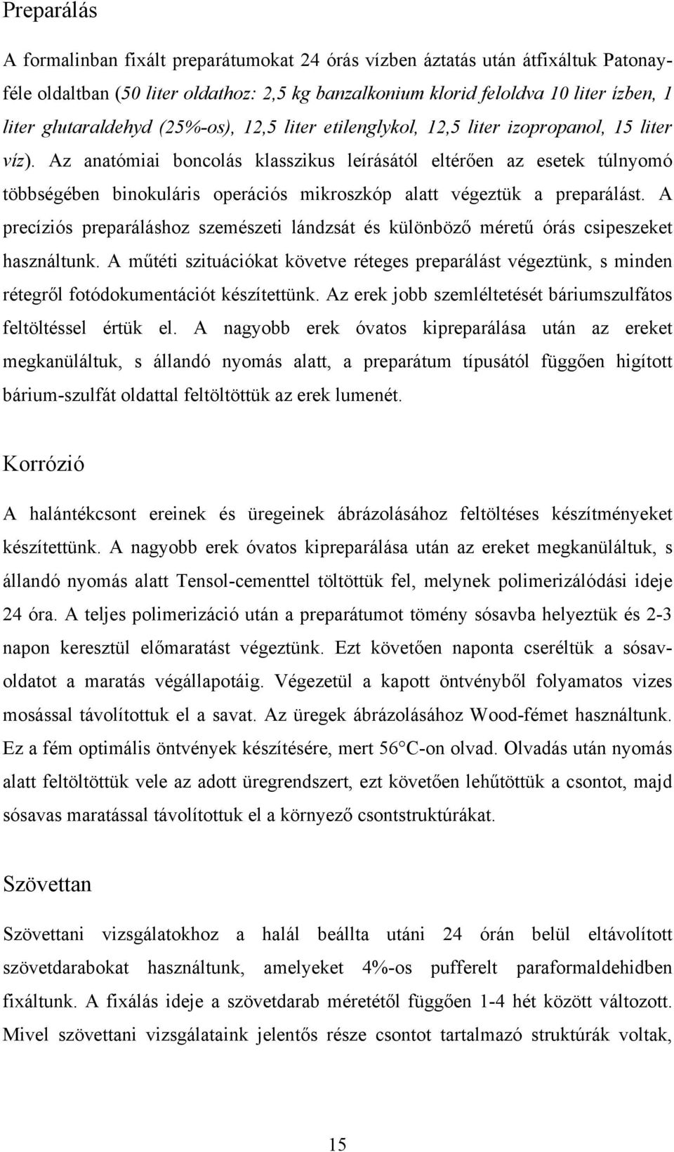 Az anatómiai boncolás klasszikus leírásától eltérően az esetek túlnyomó többségében binokuláris operációs mikroszkóp alatt végeztük a preparálást.