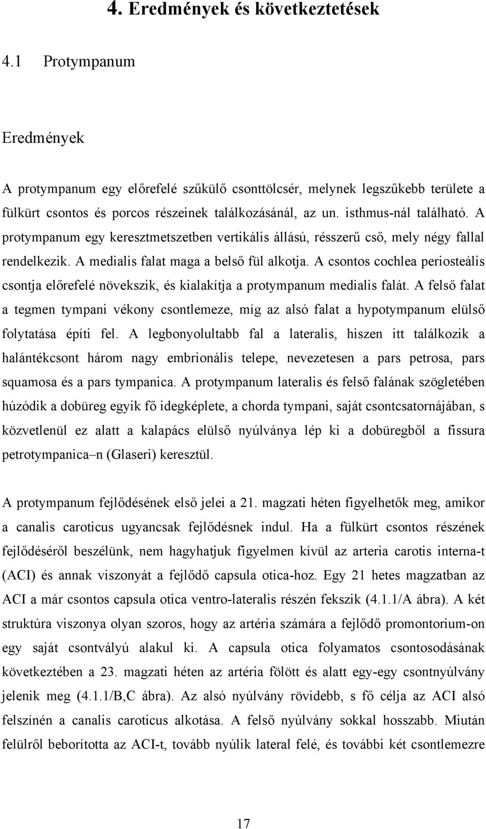 A csontos cochlea periosteális csontja előrefelé növekszik, és kialakítja a protympanum medialis falát.