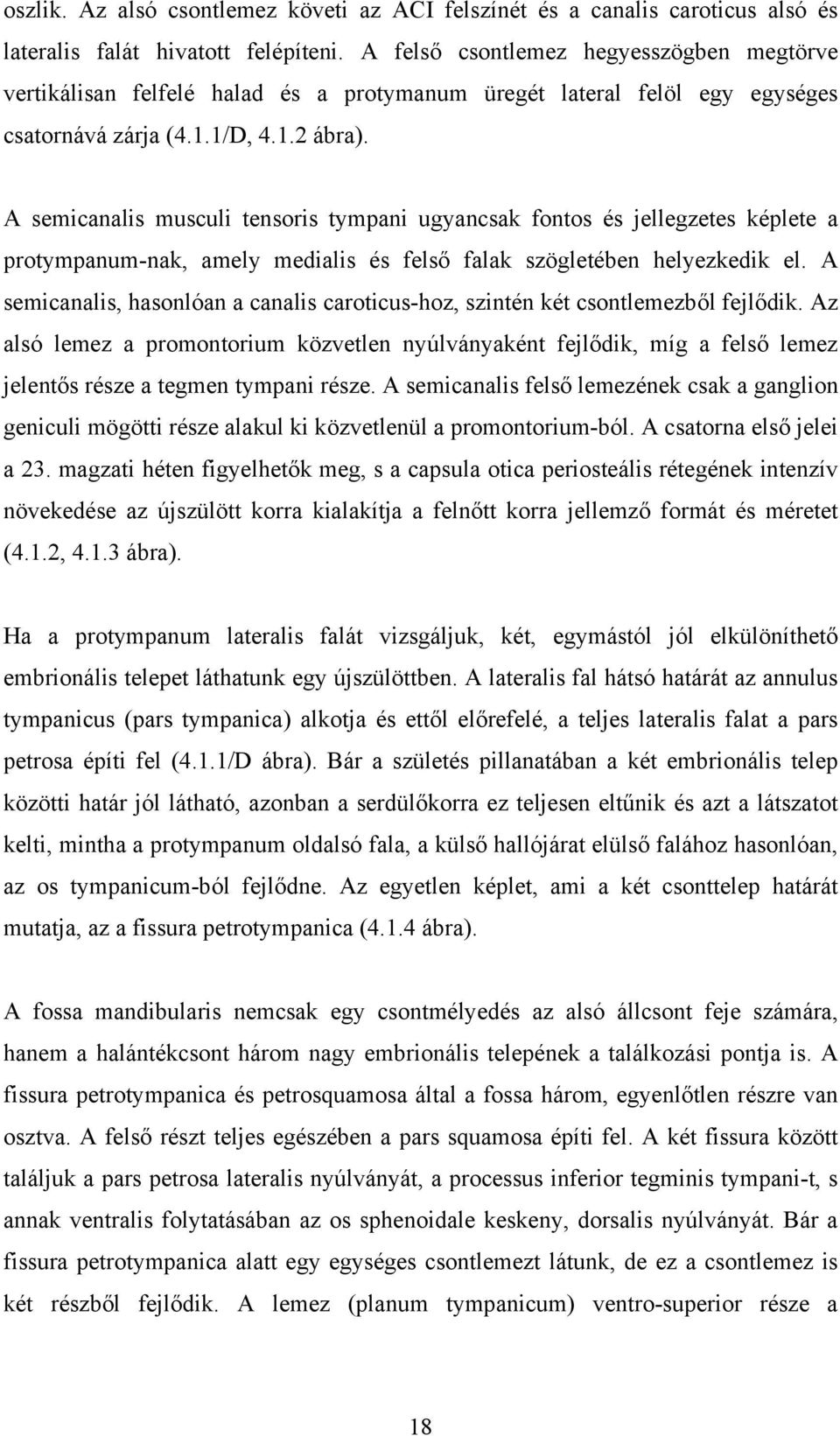 A semicanalis musculi tensoris tympani ugyancsak fontos és jellegzetes képlete a protympanum-nak, amely medialis és felső falak szögletében helyezkedik el.