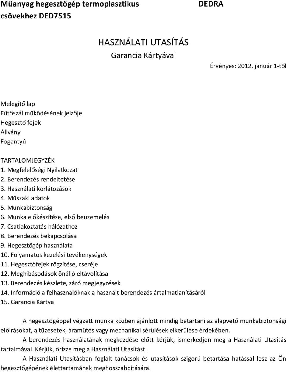 Műszaki adatok 5. Munkabiztonság 6. Munka előkészítése, első beüzemelés 7. Csatlakoztatás hálózathoz 8. Berendezés bekapcsolása 9. Hegesztőgép használata 10. Folyamatos kezelési tevékenységek 11.