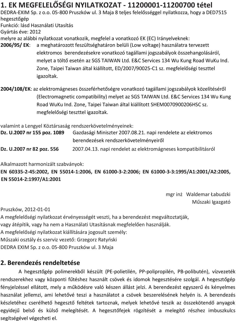 Irányelveknek: 2006/95/ EK: a meghatározott feszültséghatáron belüli (Low voltage) használatra tervezett elektromos berendezésekre vonatkozó tagállami jogszabályok összehangolásáról, melyet a töltő