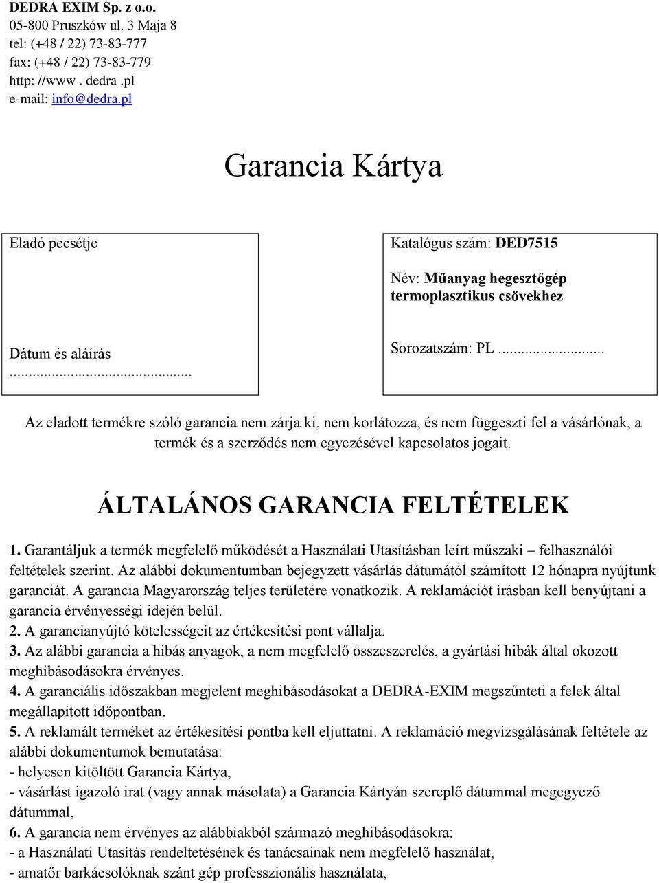 .. Az eladott termékre szóló garancia nem zárja ki, nem korlátozza, és nem függeszti fel a vásárlónak, a termék és a szerződés nem egyezésével kapcsolatos jogait. ÁLTALÁNOS GARANCIA FELTÉTELEK 1.