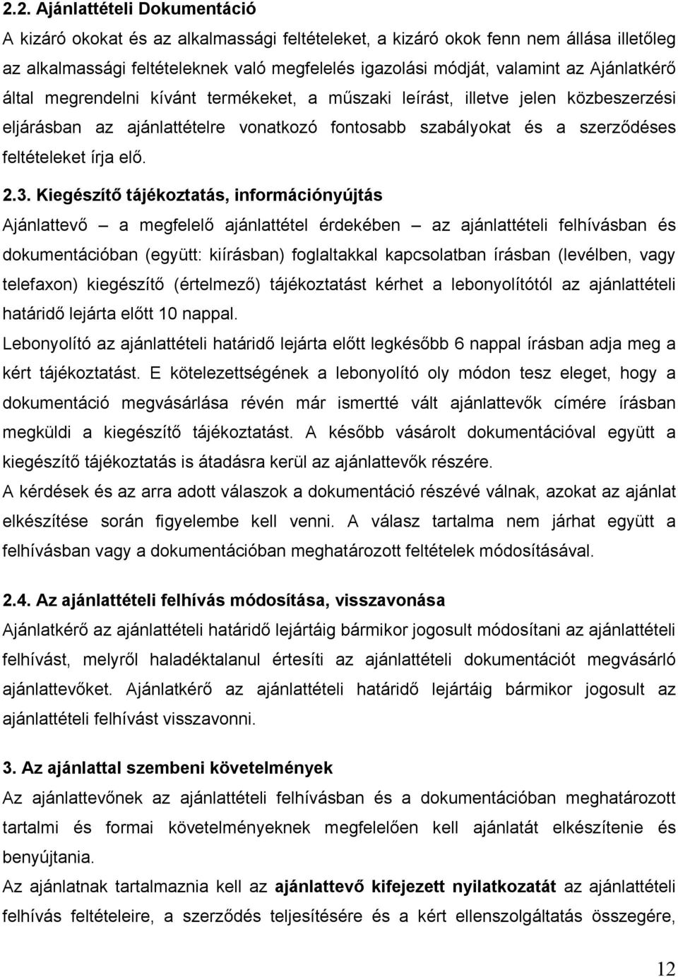 3. Kiegészítő tájékoztatás, információnyújtás Ajánlattevő a megfelelő ajánlattétel érdekében az ajánlattételi felhívásban és dokumentációban (együtt: kiírásban) foglaltakkal kapcsolatban írásban