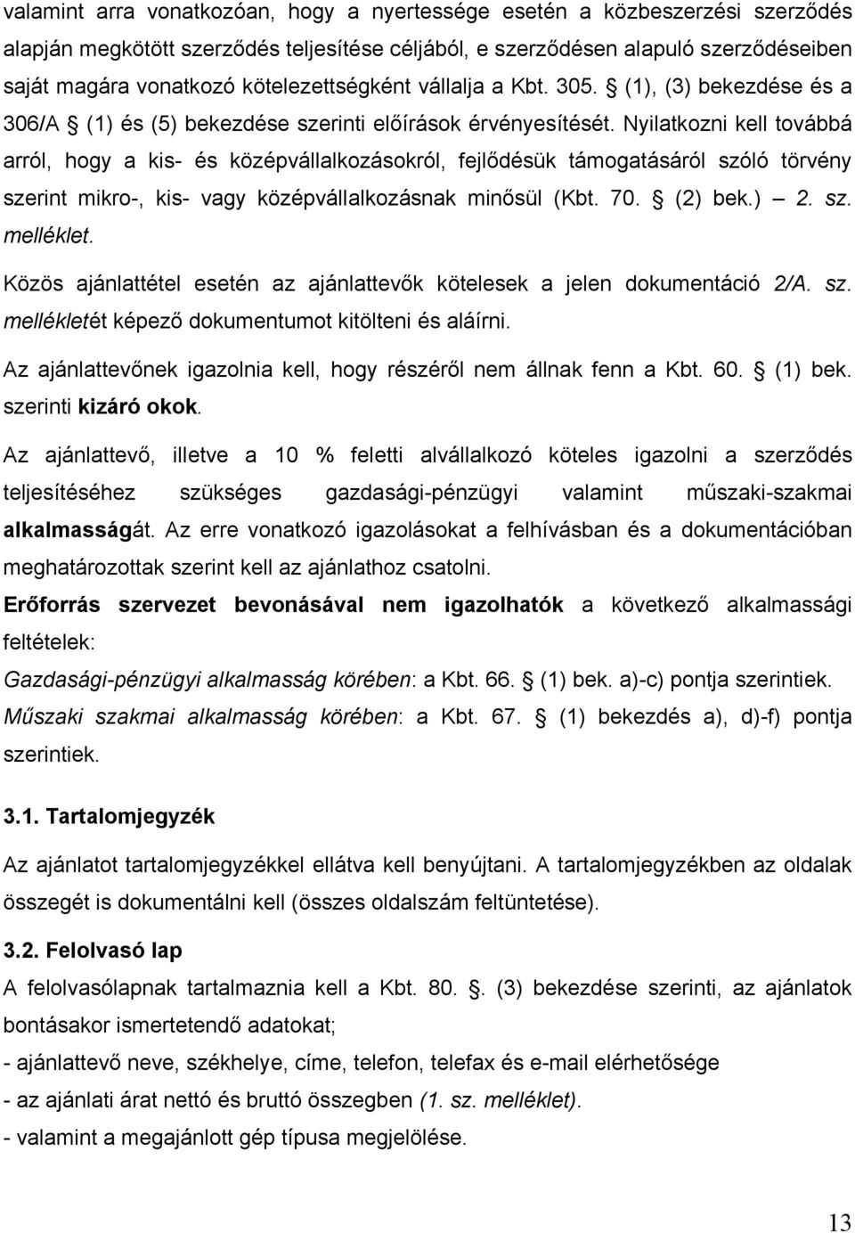 Nyilatkozni kell továbbá arról, hogy a kis- és középvállalkozásokról, fejlődésük támogatásáról szóló törvény szerint mikro-, kis- vagy középvállalkozásnak minősül (Kbt. 70. (2) bek.) 2. sz. melléklet.