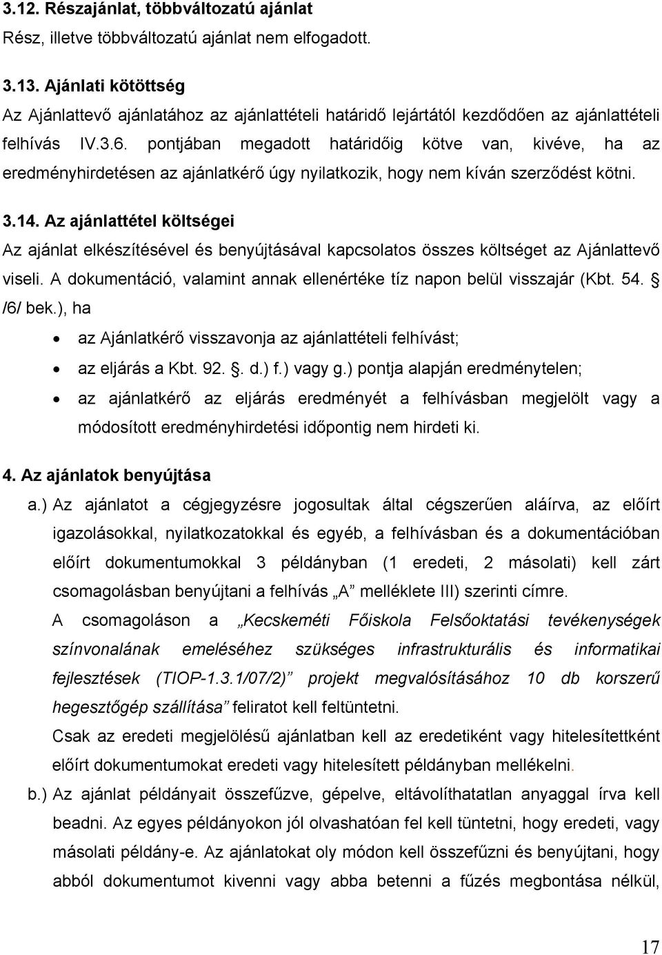 pontjában megadott határidőig kötve van, kivéve, ha az eredményhirdetésen az ajánlatkérő úgy nyilatkozik, hogy nem kíván szerződést kötni. 3.14.