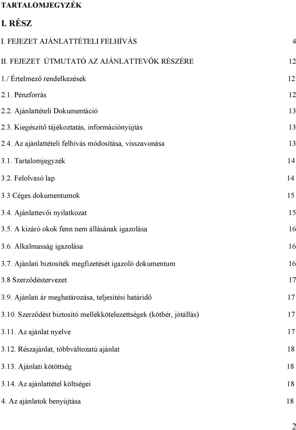 5. A kizáró okok fenn nem állásának igazolása 16 3.6. Alkalmasság igazolása 16 3.7. Ajánlati biztosíték megfizetését igazoló dokumentum 16 3.8 Szerződéstervezet 17 3.9.