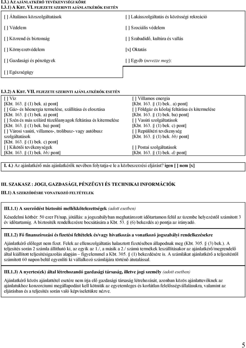 vallás [ ] Környezetvédelem [x] Oktatás [ ] Gazdasági és pénzügyek [ ] Egyéb (nevezze meg): [ ] Egészségügy I.3.2) A KBT. VII. FEJEZETE SZERINTI AJÁNLATKÉRŐK ESETÉN [ ] Víz [Kbt. 163. (1) bek.