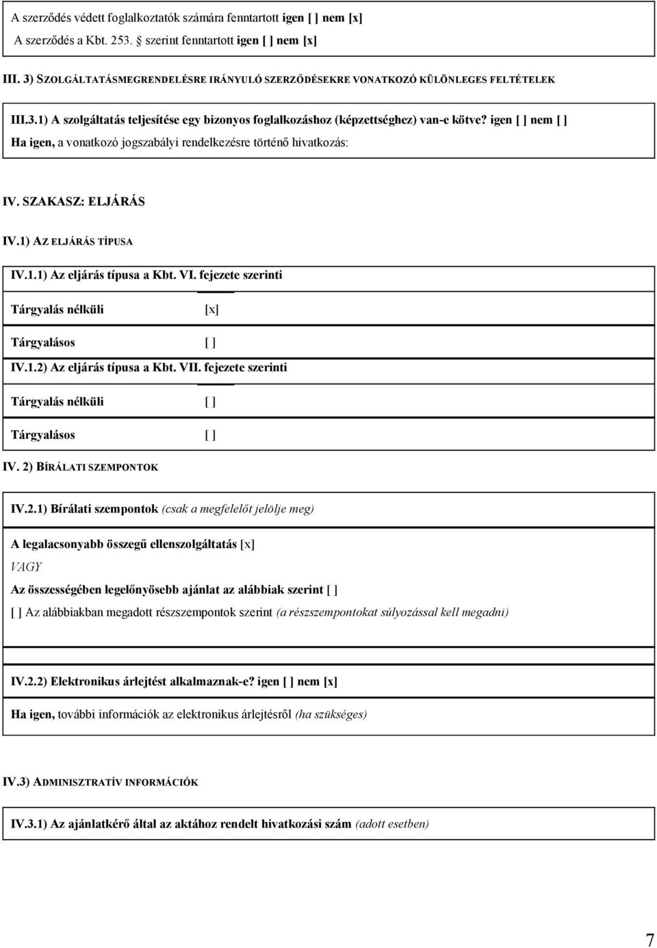 igen [ ] nem [ ] Ha igen, a vonatkozó jogszabályi rendelkezésre történő hivatkozás: IV. SZAKASZ: ELJÁRÁS IV.1) AZ ELJÁRÁS TÍPUSA IV.1.1) Az eljárás típusa a Kbt. VI.