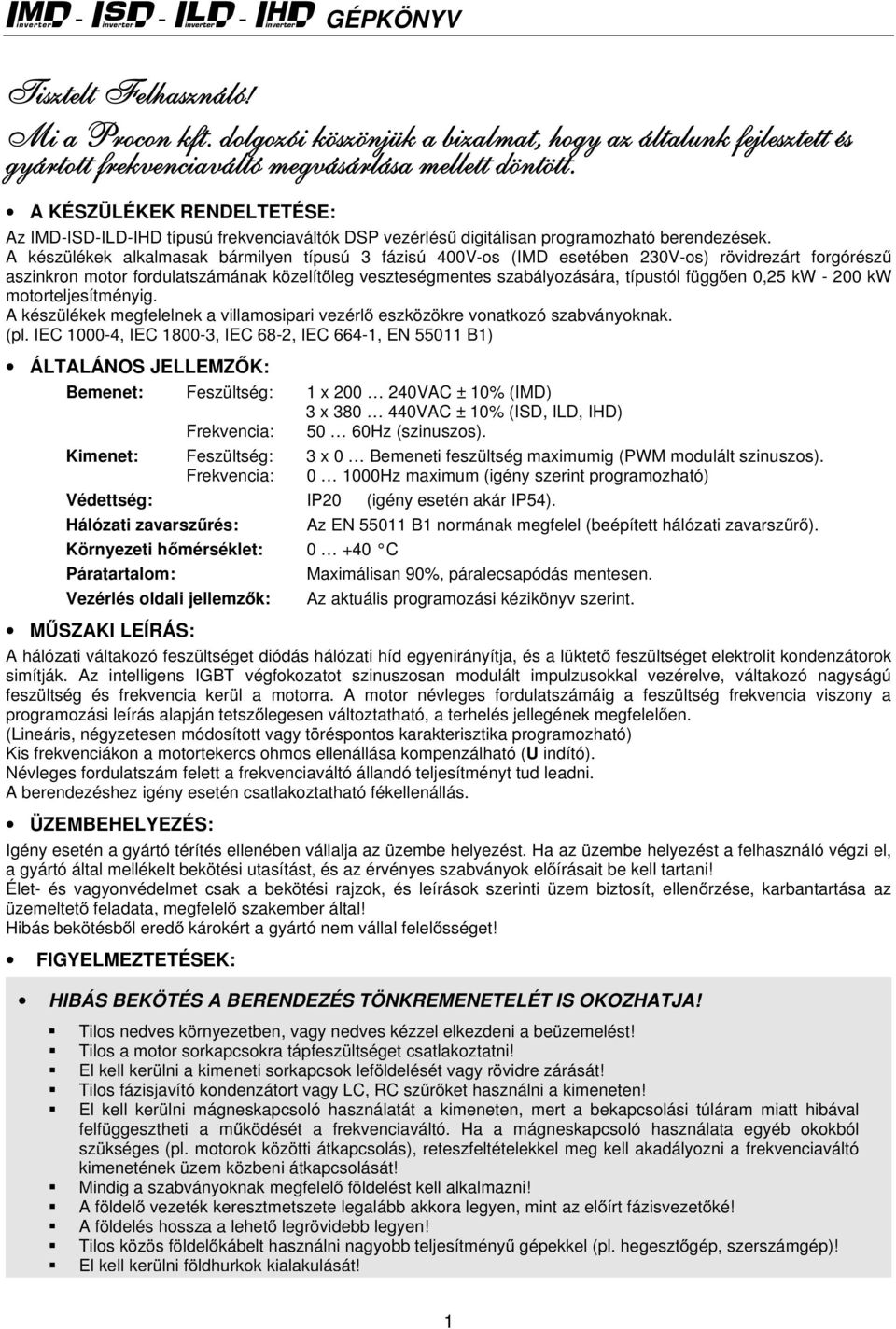 A készülékek alkalmasak bármilyen típusú 3 fázisú 400V-os (IMD esetében 230V-os) rövidrezárt forgórészű aszinkron motor fordulatszámának közelítőleg veszteségmentes szabályozására, típustól függően