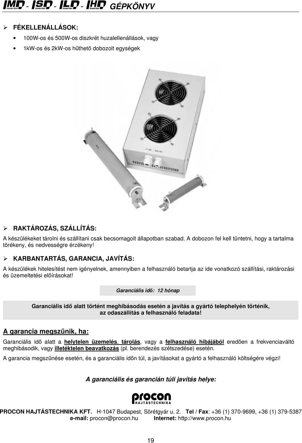 KARBANTARTÁS, GARANCIA, JAVÍTÁS: A készülékek hitelesítést nem igényelnek, amennyiben a felhasználó betartja az ide vonatkozó szállítási, raktározási és üzemeltetési előírásokat!