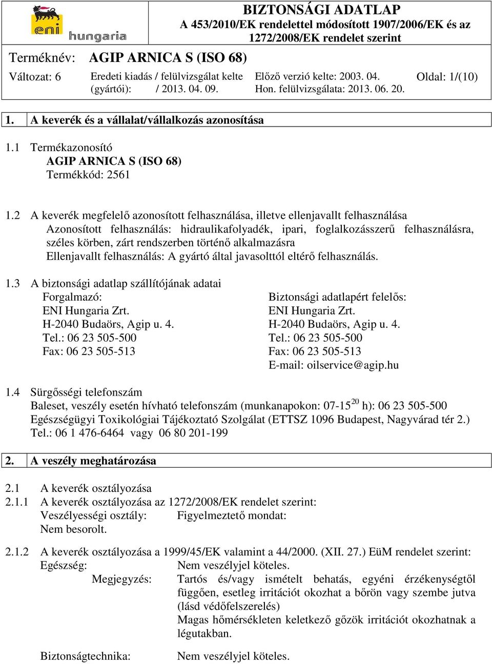 rendszerben történő alkalmazásra Ellenjavallt felhasználás: A gyártó által javasolttól eltérő felhasználás. 1.