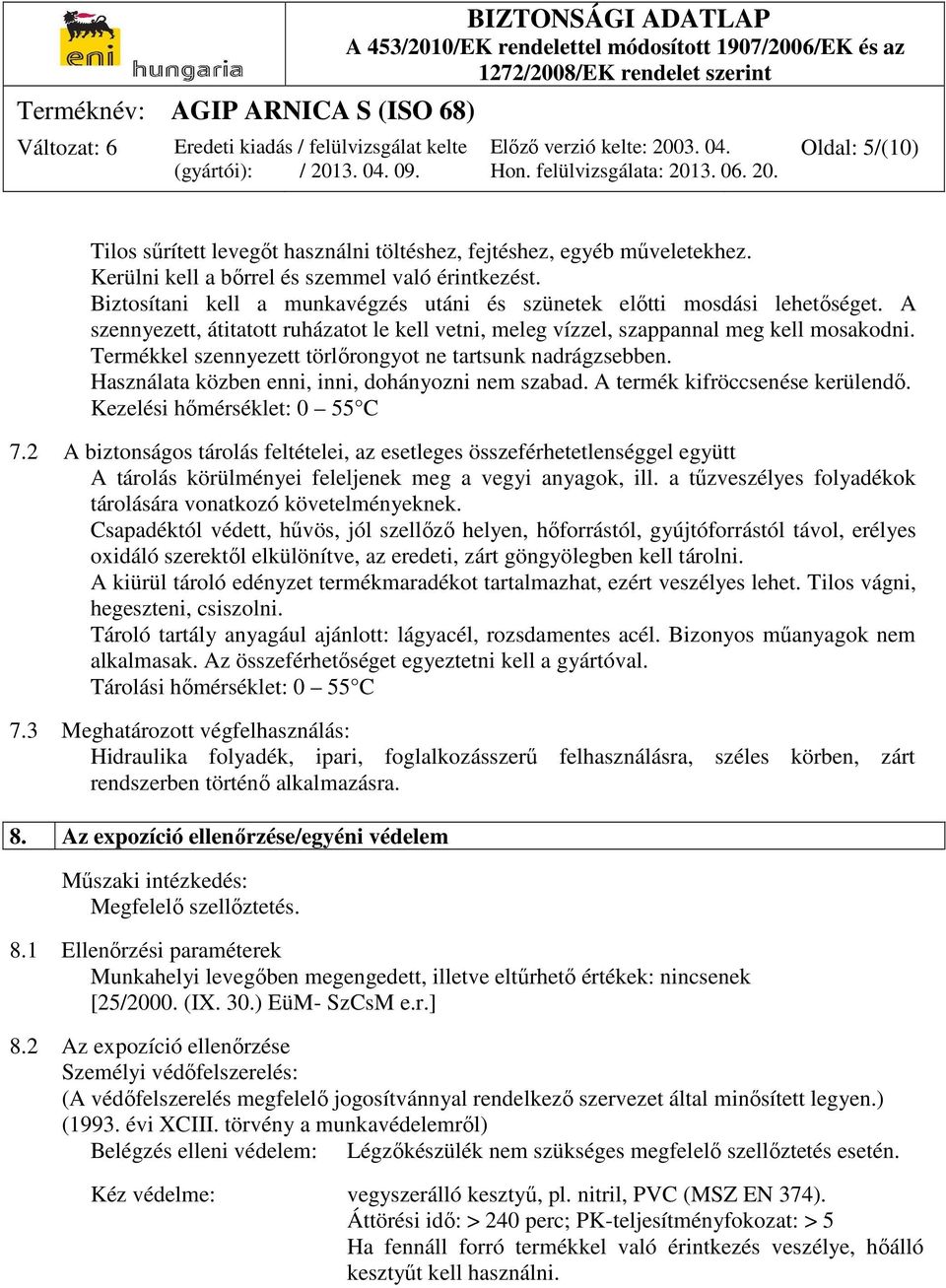 Termékkel szennyezett törlőrongyot ne tartsunk nadrágzsebben. Használata közben enni, inni, dohányozni nem szabad. A termék kifröccsenése kerülendő. Kezelési hőmérséklet: 0 55 C 7.